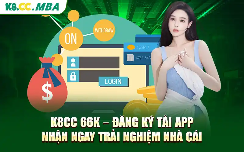 K8cc 66k - Đăng Ký Tải App Nhận Ngay Trải Nghiệm Nhà Cái