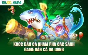 K8cc Bắn Cá Khám Phá Các Sảnh Game Bắn Cá Đa Dạng