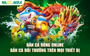 Bắn Cá Rồng Online - Bắn Cá Đổi Thưởng Trên Mọi Thiết Bị