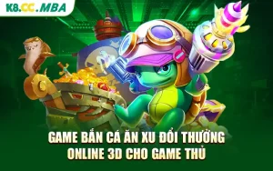 Game Bắn Cá Ăn Xu Đổi Thưởng Online 3D Cho Game Thủ