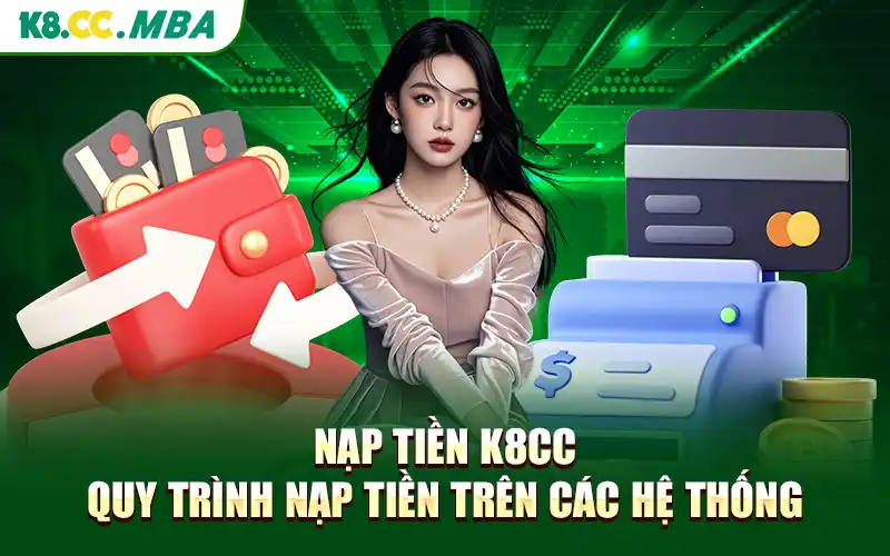 Nạp Tiền K8cc - Quy Trình Nạp Tiền Trên Các Hệ Thống