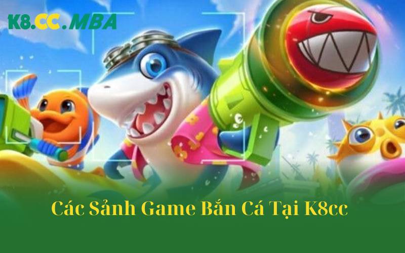 Các Sảnh Game Bắn Cá Tại K8cc