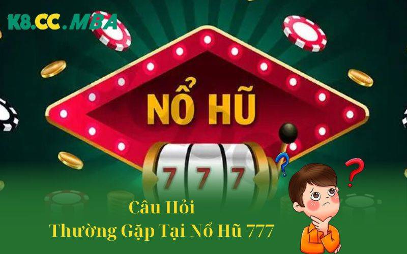 Câu hỏi thường gặp tại nổ hũ 777