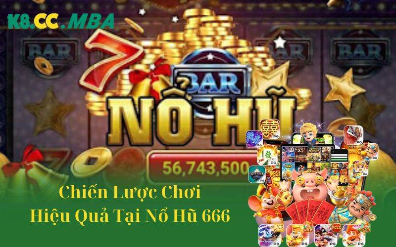 Chiến lược chơi hiệu quả tại nổ hũ 666