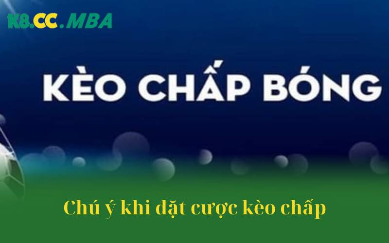 Chú ý khi đặt cược kèo chấp