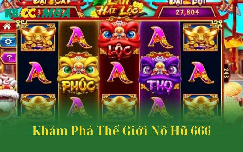 Khám phá thế giới nổ hũ 666