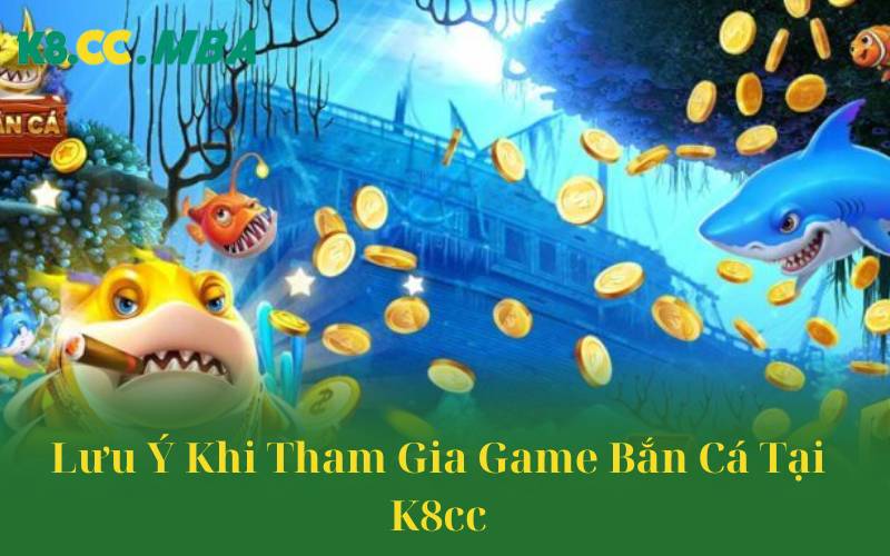 Lưu Ý Khi Tham Gia Game Bắn Cá Tại K8cc