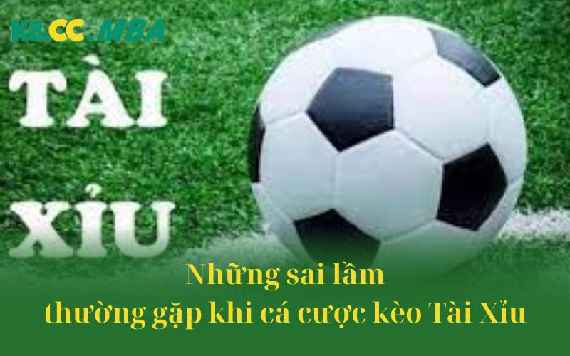 Những sai lầm thường gặp khi cá cược kèo Tài Xỉu