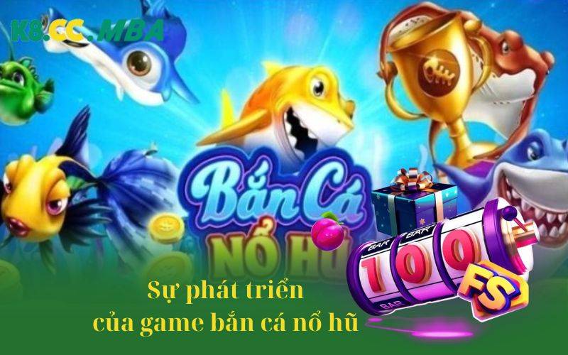 Sự phát triển của game bắn cá nổ hũ