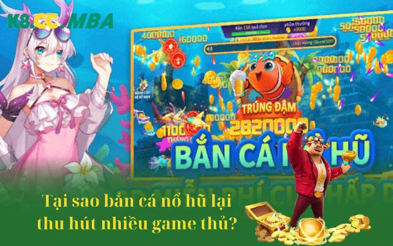 Tại sao bắn cá nổ hũ lại thu hút nhiều game thủ?