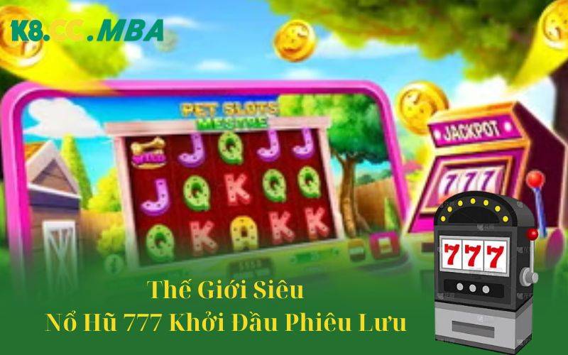 Thế giới siêu nổ hũ 777 khởi đầu phiêu lưu